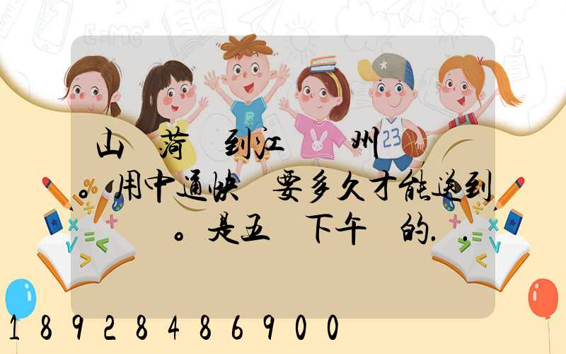 山東菏澤到江蘇蘇州。用中通快遞要多久才能送到。是五號下午發的...